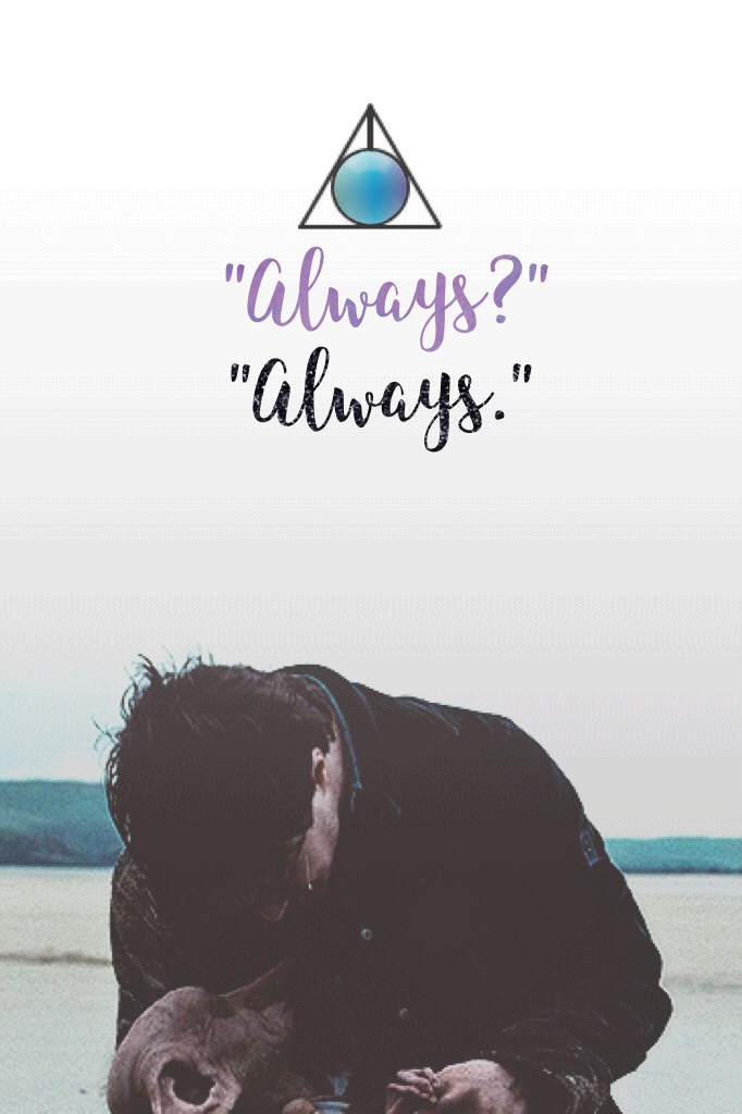 "Always." 
Harry Potter 