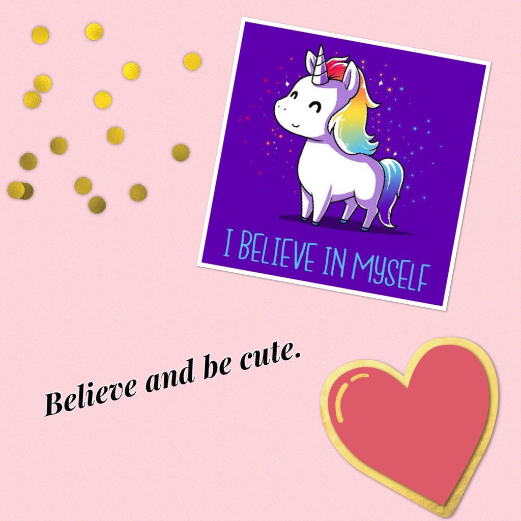Believe and be cute.