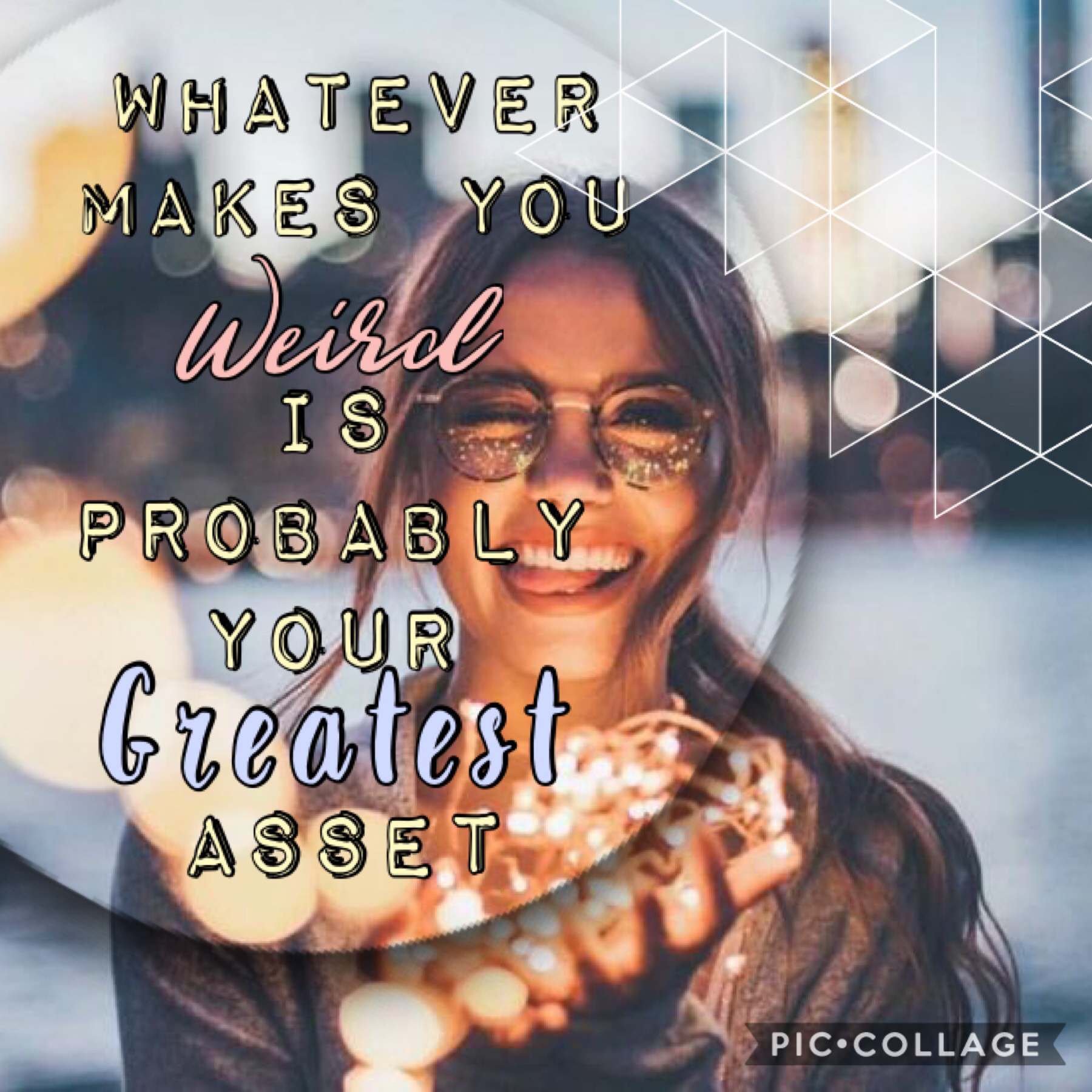 Whatever makes you weird is probably you’re greatest asset
