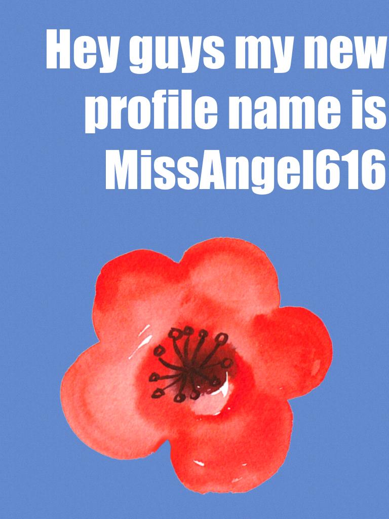 Hey guys my new profile name is MissAngel616
