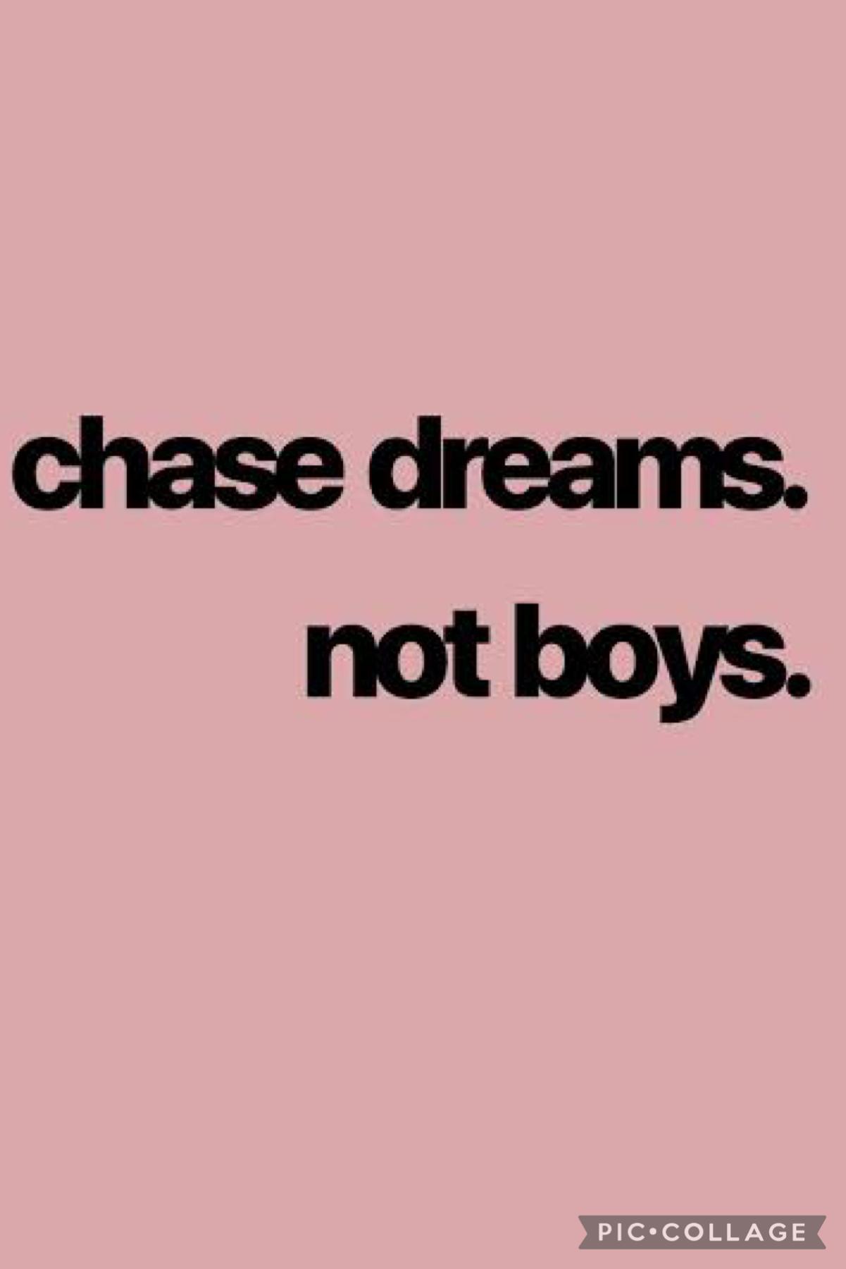 For me it is chase boys not dreams haha