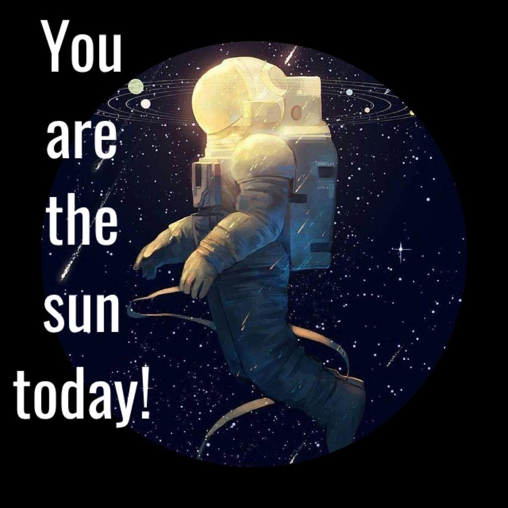 You are the sun today!