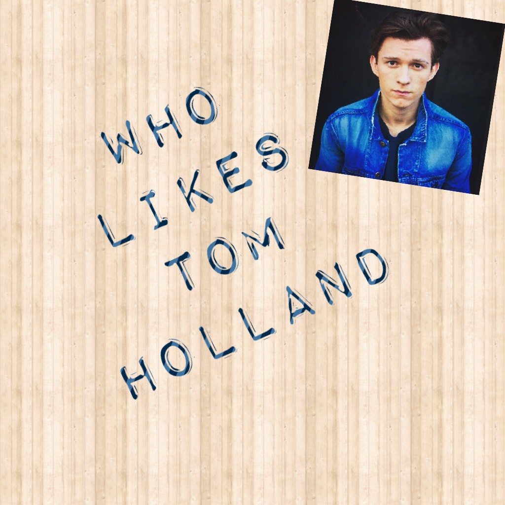 Who likes Tom holland 