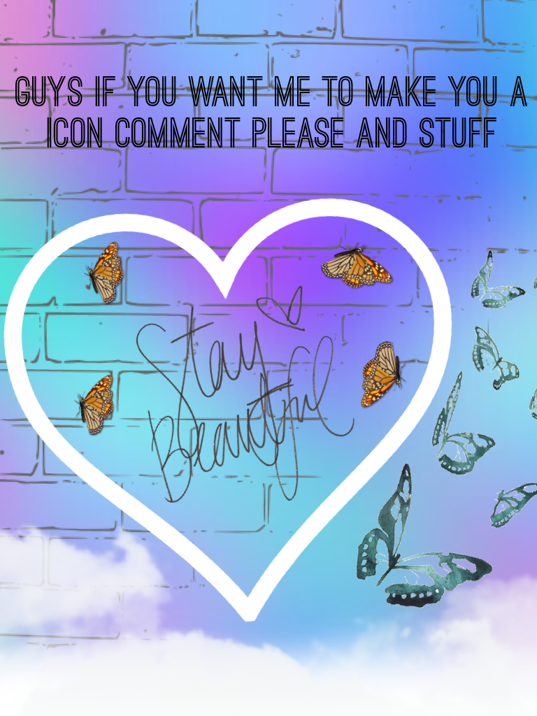Guys if you want me to make you a icon comment please and stuff