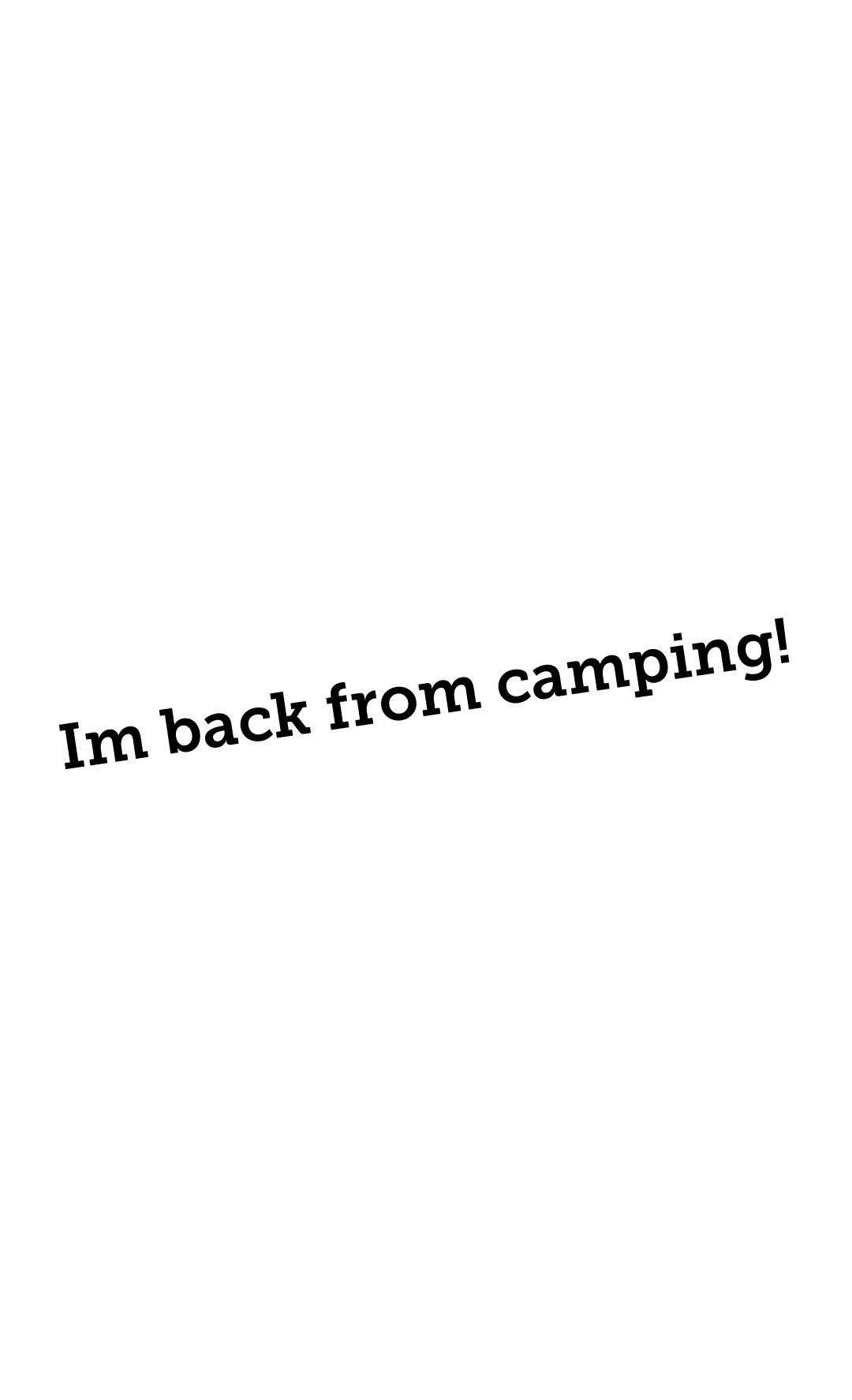 Im back from camping!