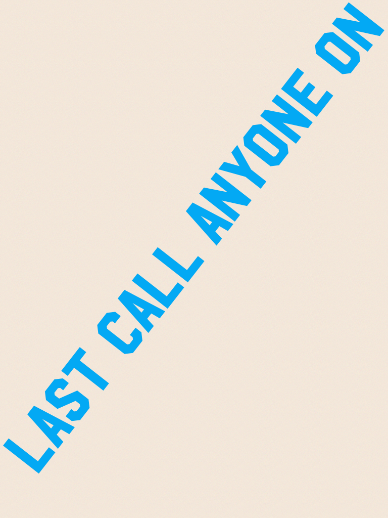 Last call ANYONE ON 