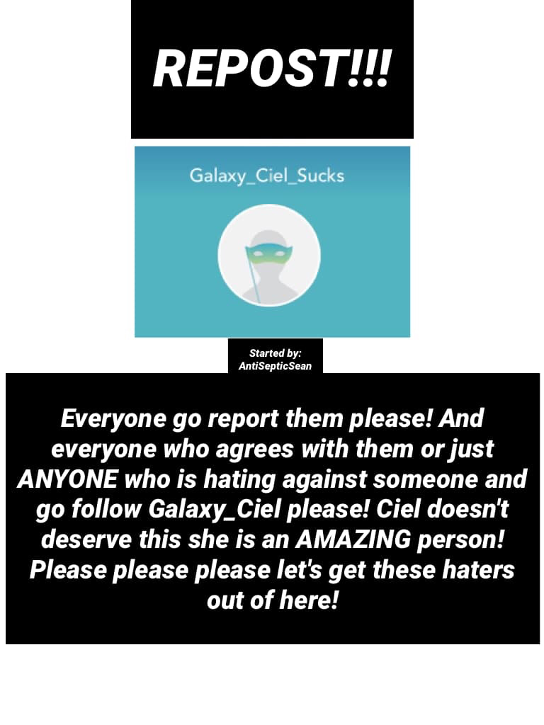 Please repost this on your page and report them. Galaxy_Ciel doesn't deserve to be treated like this!