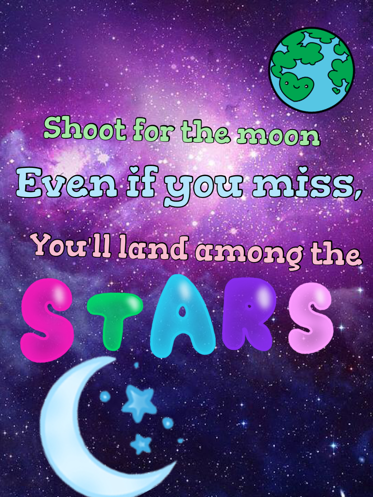 Shoot for the moon and land among the stars
