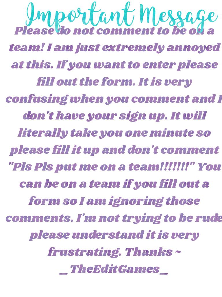 Just so you know I'm not trying to be rude it's just really frustrating. I'm sure you guys can take some time and fill out the form. 💖Thanks💖