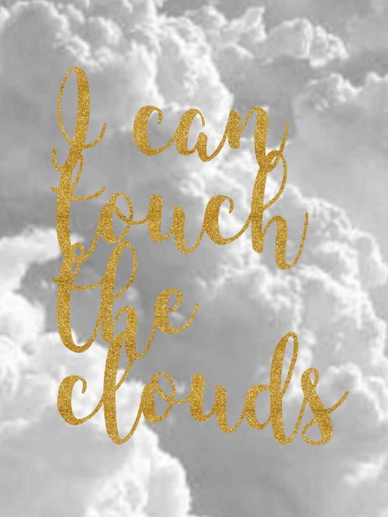 I can touch the clouds