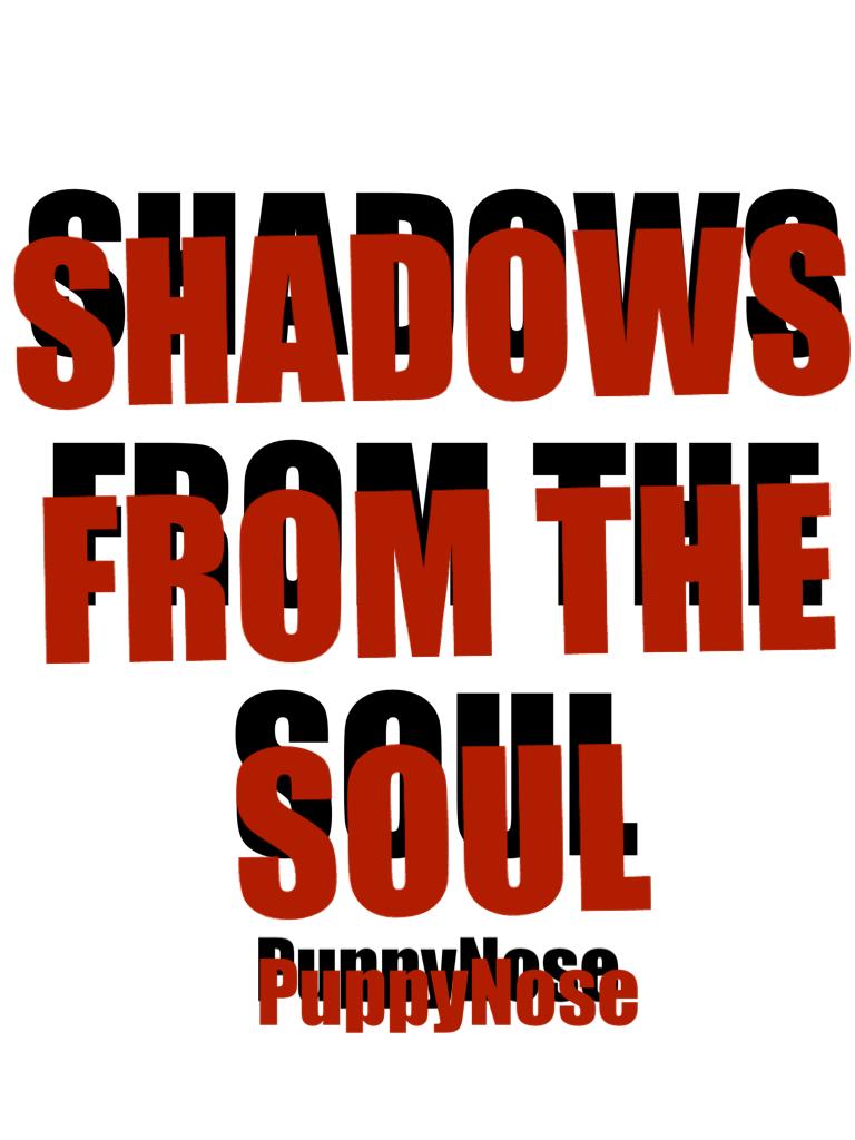 SHADOWS 
FROM THE
SOUL