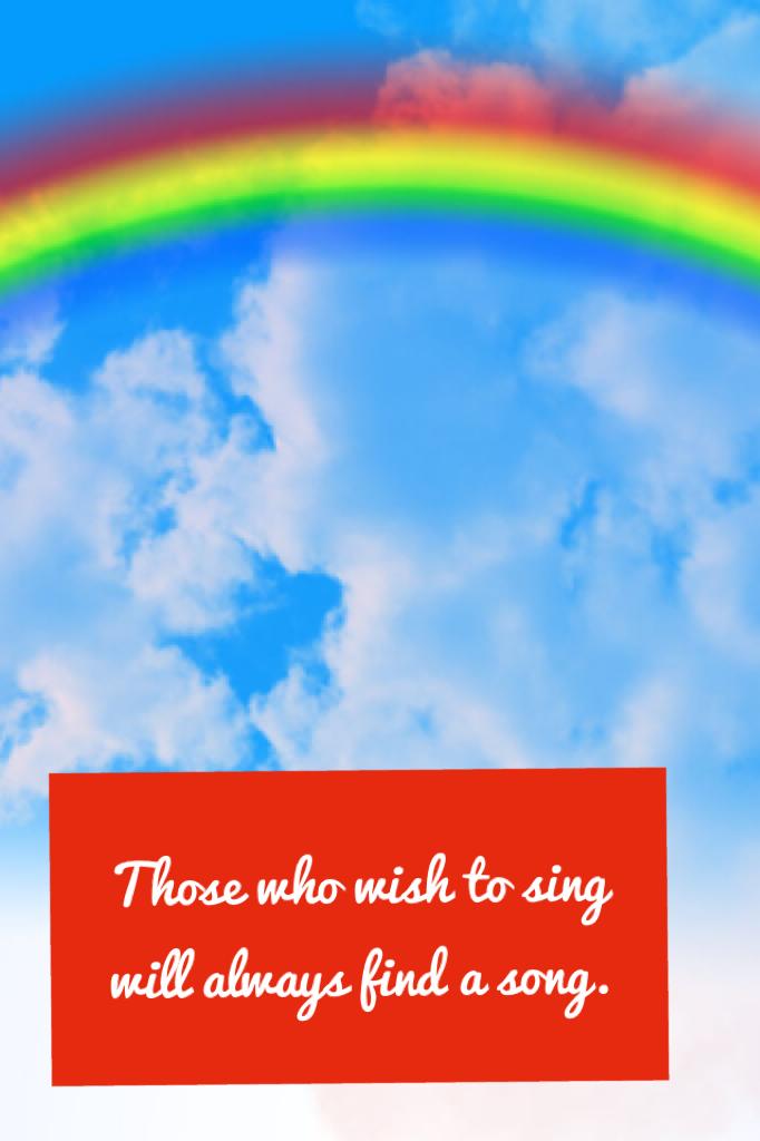 Those who wish to sing will always find a song.