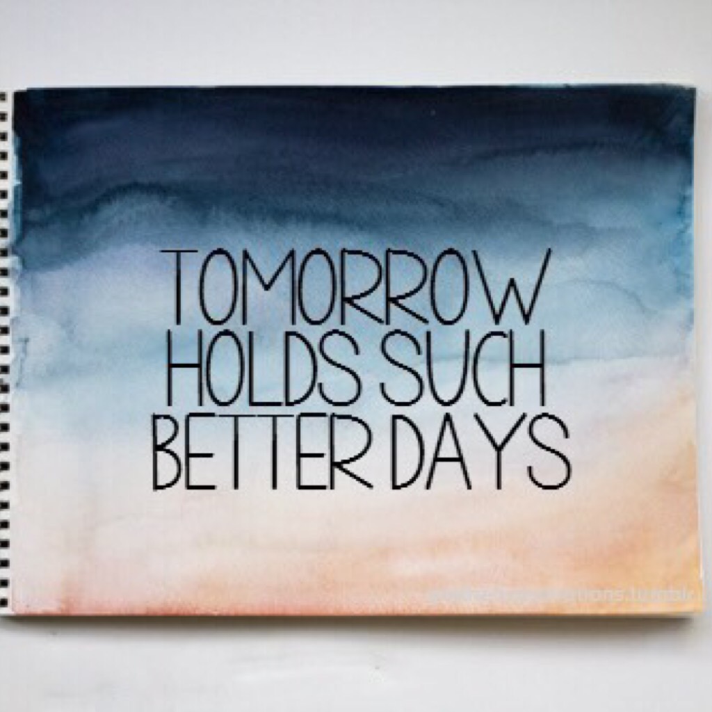 ☀️🌙💕Tomorrow holds such better days💕🌙☀️