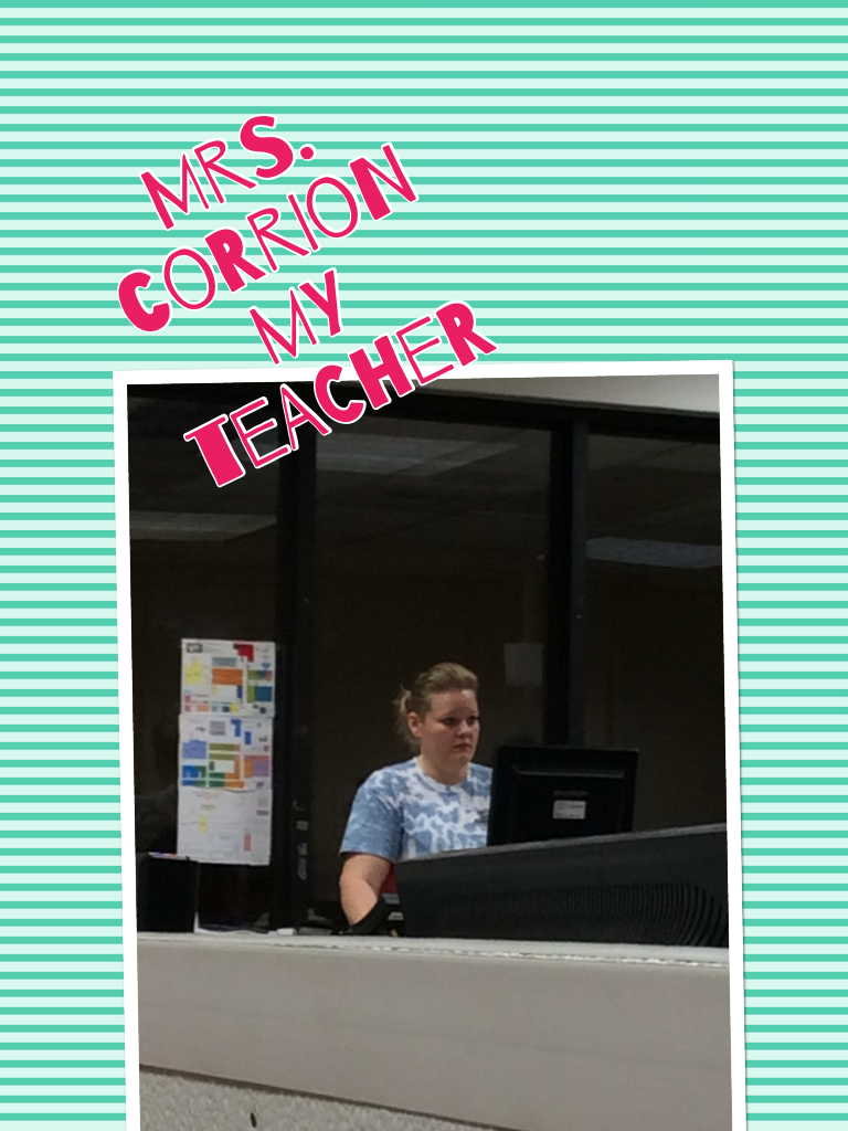 Mrs. Corrion  my teacher