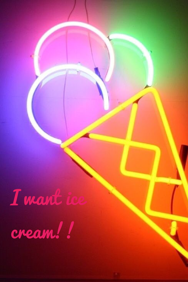 I want ice cream!!