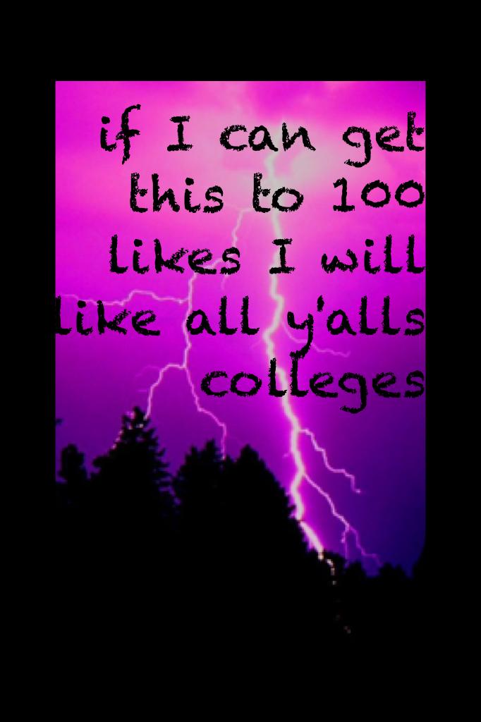 if I can get this to 100 likes I will like all y'alls colleges 