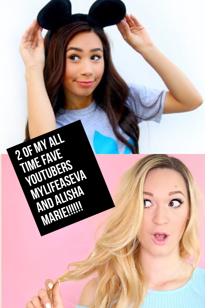 2 of my all time fave youtubers Mylifeaseva and Alisha Marie!!!!!