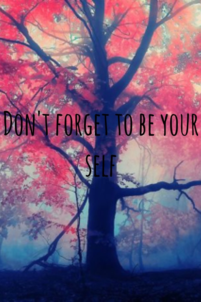 Don't forget to be your self 