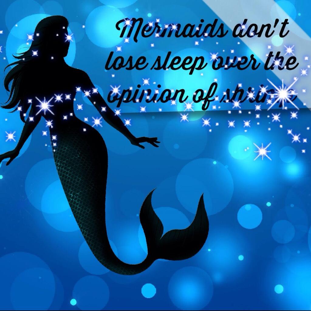 Mermaids don't lose sleep over the opinion of shrimp 