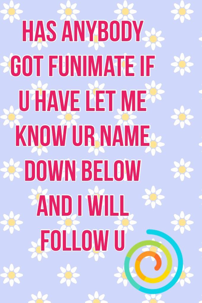 Has anybody got funimate if u have let me know ur name down below and I will follow u 