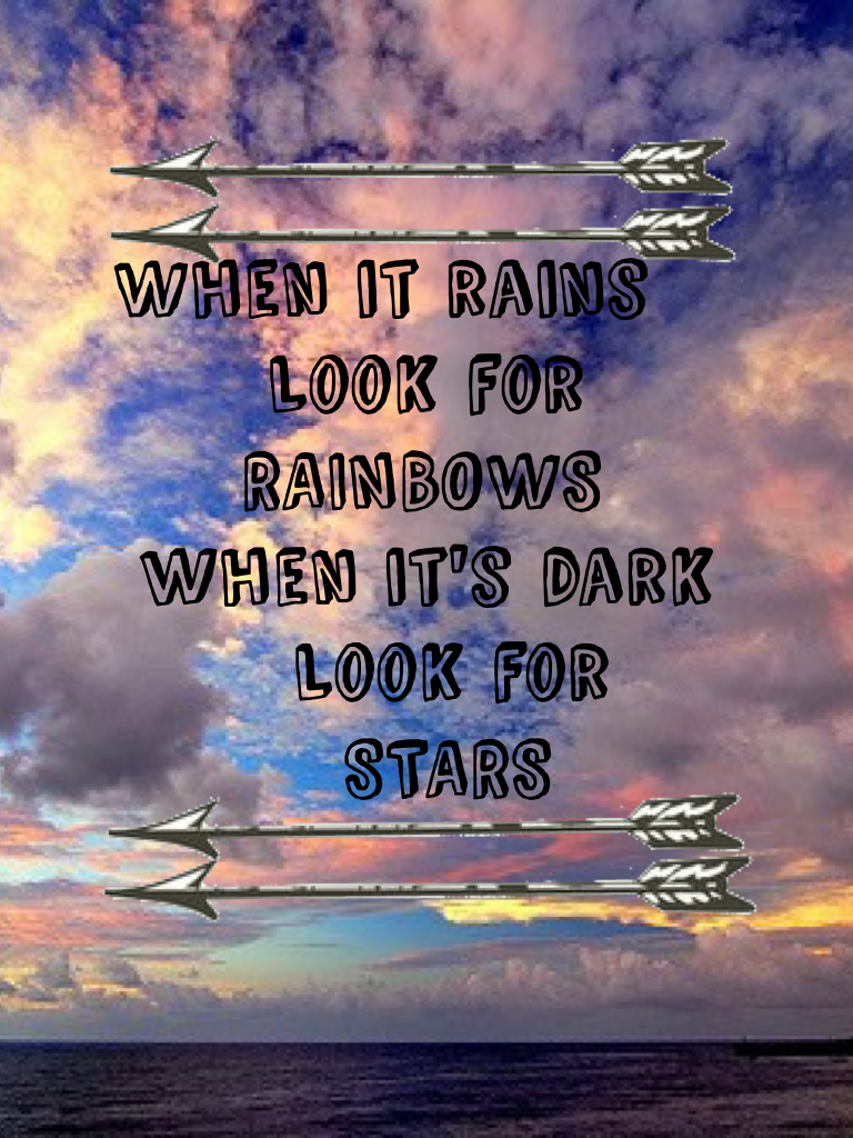 When it rains  
      Look for 
     RAINBOWS
 when it's dark  
       Look for 
         STARS

      
    

So I have not been on here since February but I'm back 😂✋