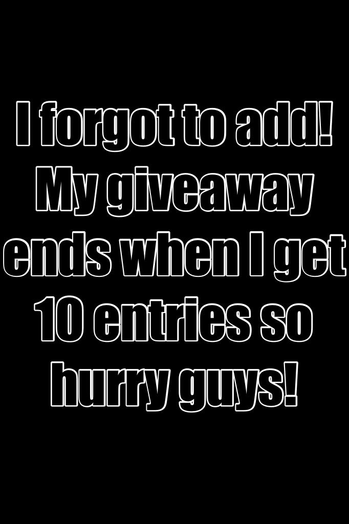 I forgot to add!My giveaway ends when I get 10 entries so hurry guys!