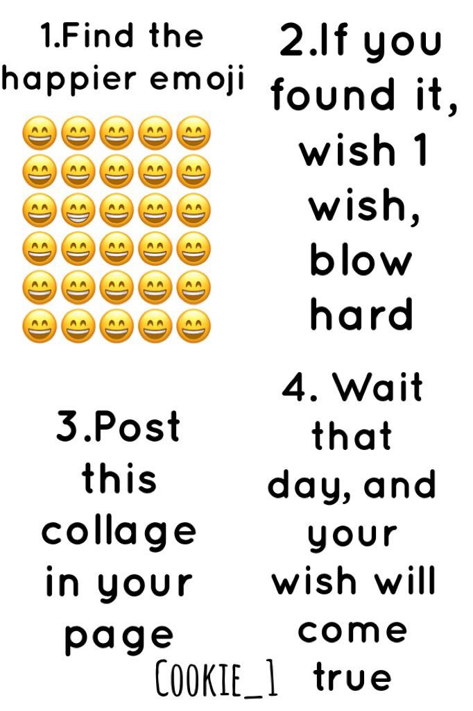 😀tap😀
Read it
If u found the emoji wish one wish take a screenshot of it and post the photo in a new collage wait for your wish to come true