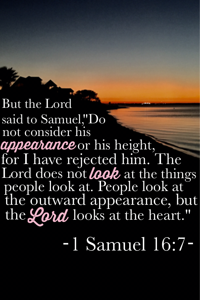 This verse is when God was telling Samuel which son would become the next king. . . God doesn't judge u on the outside looks but the ❤️ so don't waste ur time trying to look good/impress people cuz in the end none of that matters!! Be confident in who u r