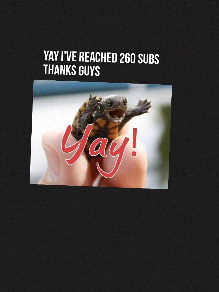 Yay I've reached 260 subs thanks guys
