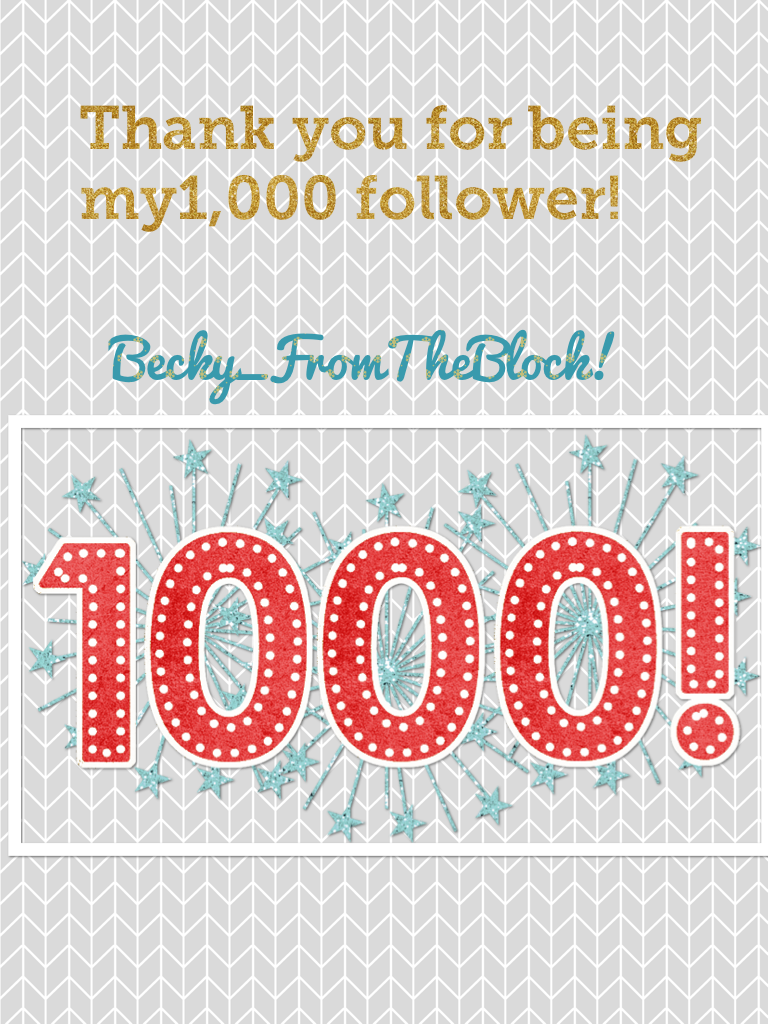 Thank you for being my1,000 follower!