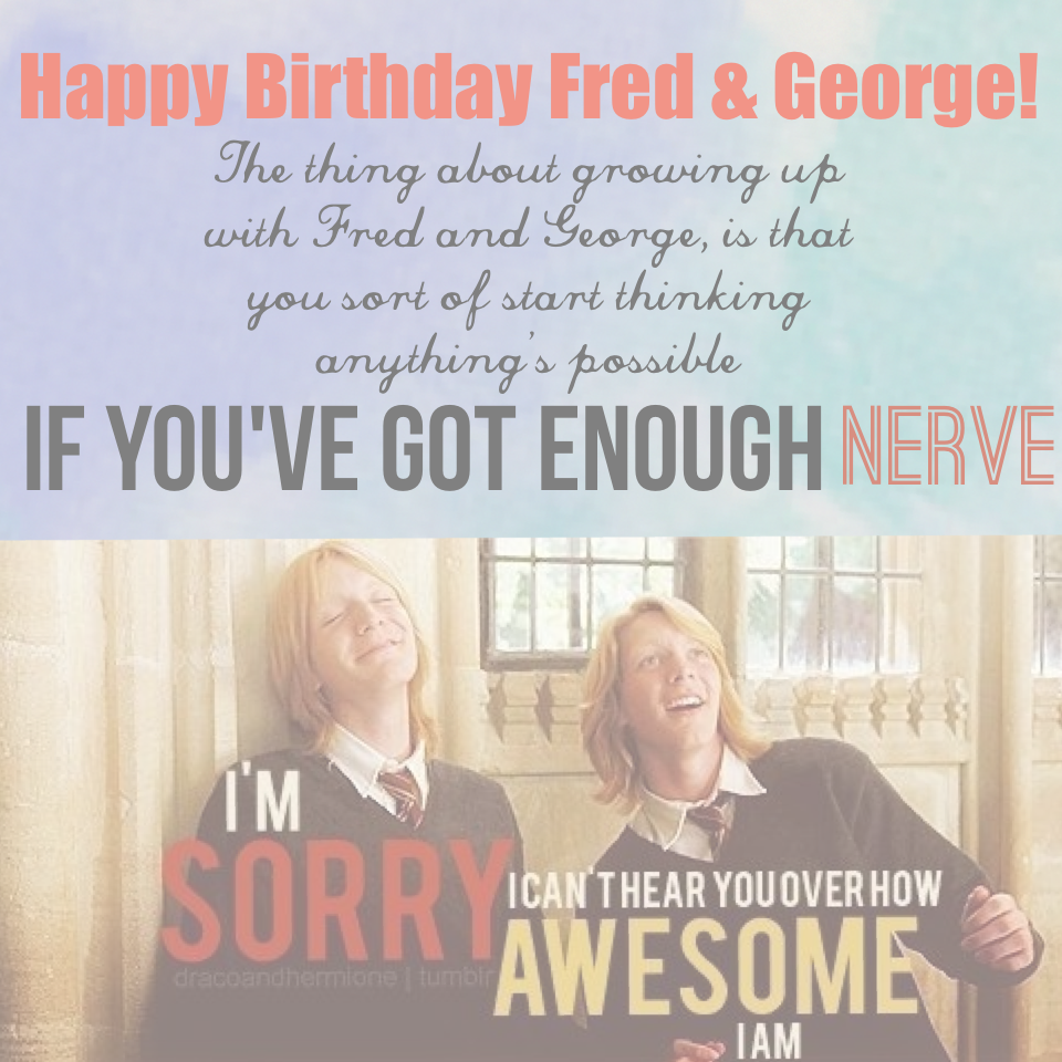 I love Fred and George with all my heart! And it makes sense that their b-day is on April Fool's Day