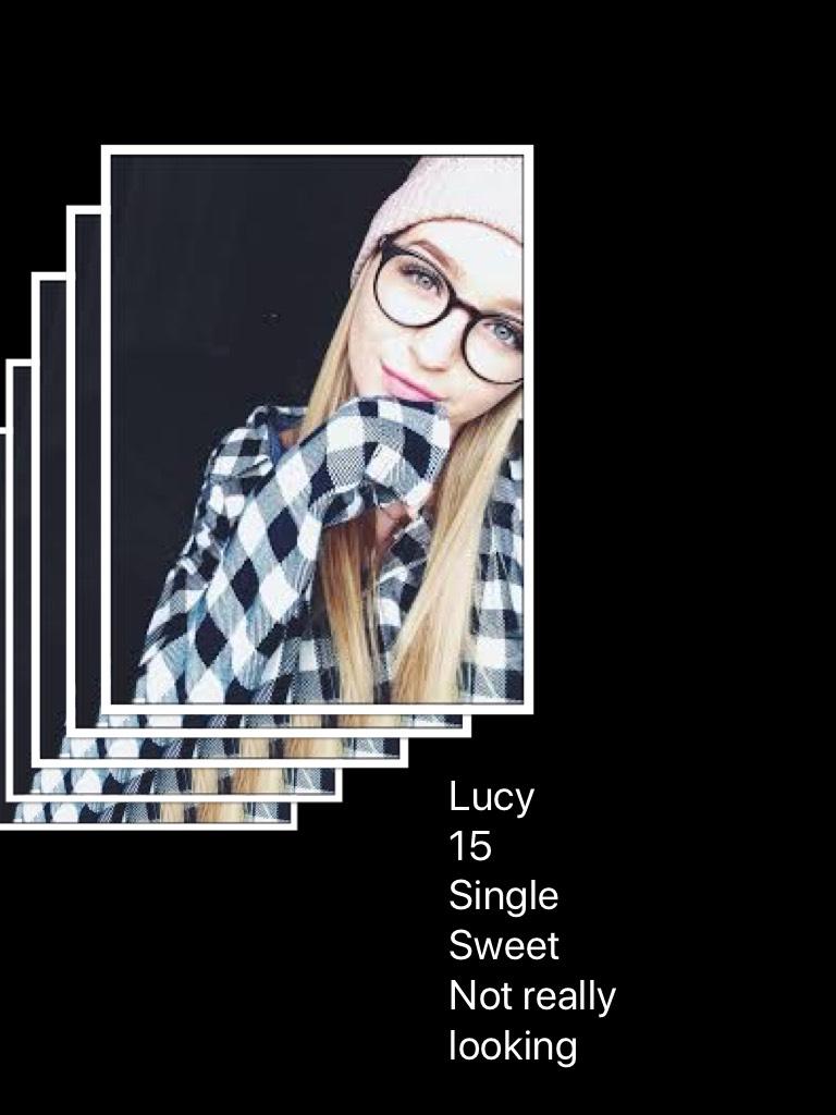 Lucy
15
Single
Sweet
Not really looking