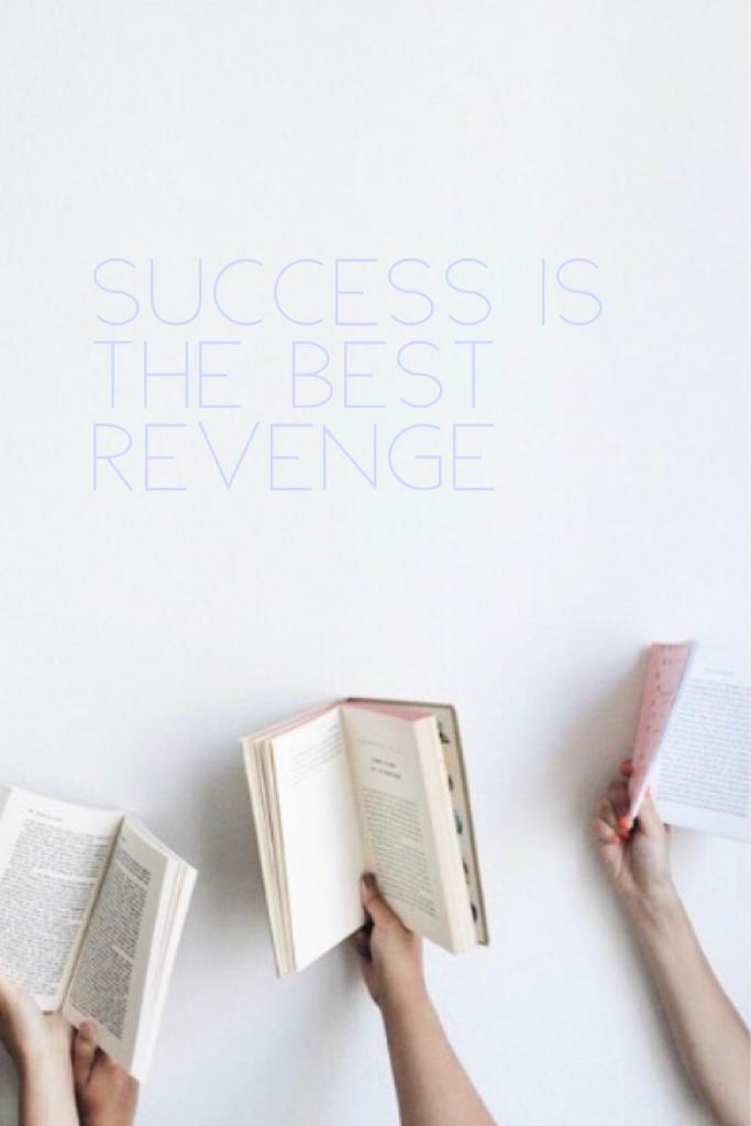 Success is the best revenge 