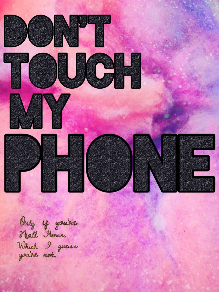 Don't touch my phone unless you're niall nor an which I guess you're not