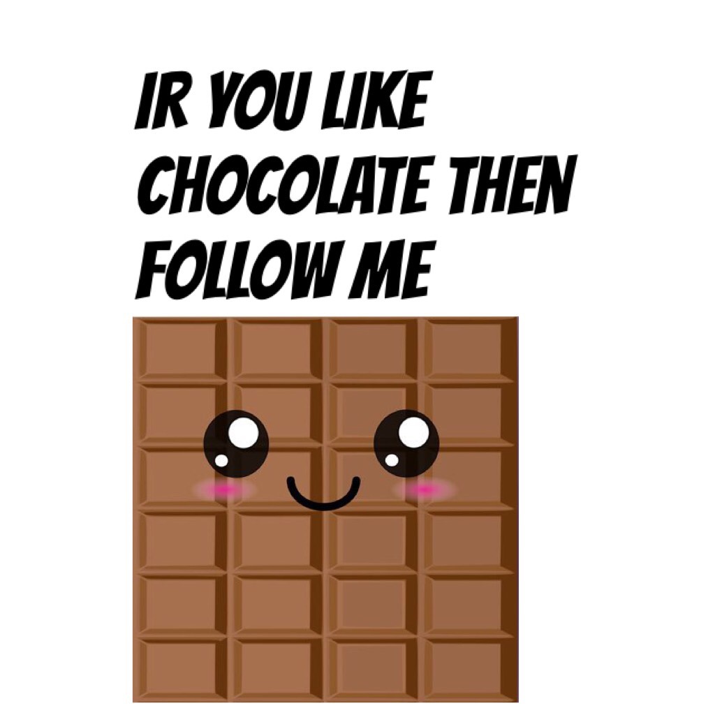 Ir you like chocolate then follow me