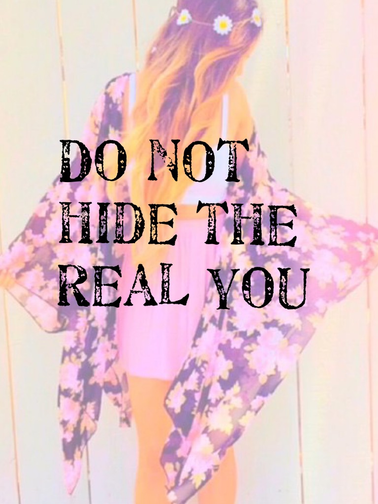 Do not hide the real you