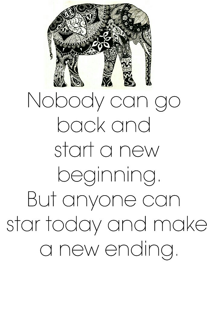 Nobody can go 
back and 
start a new
 beginning.
But anyone can 
star today and make
 a new ending.