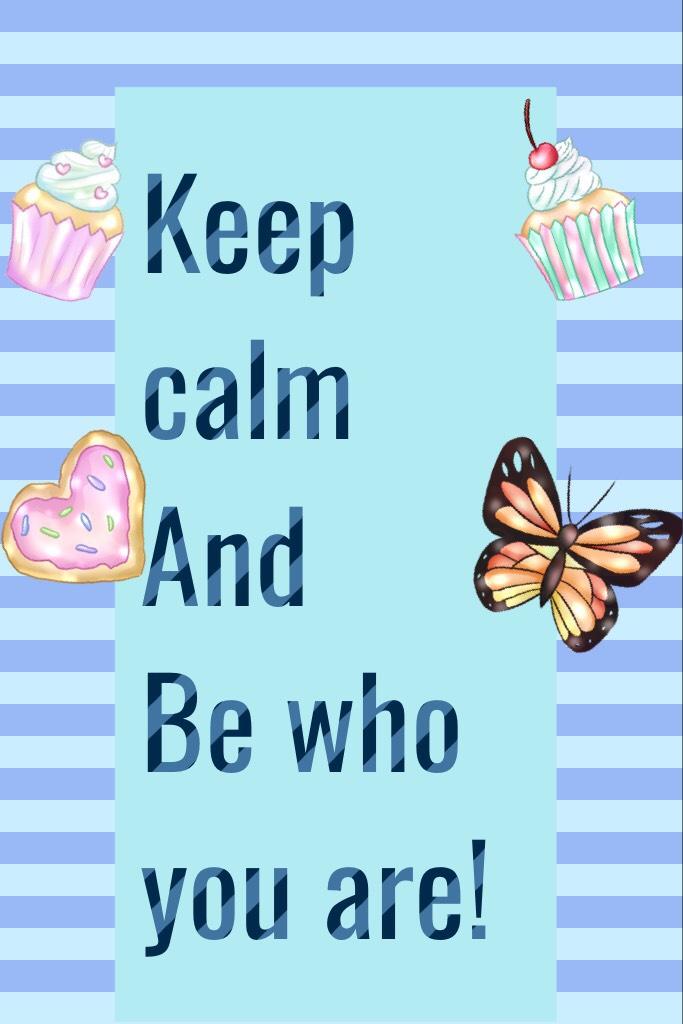 Keep calm 
And
Be who you are!