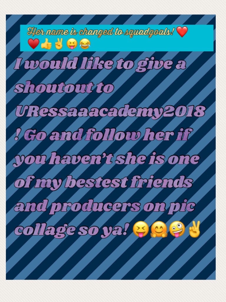 I would like to give a shoutout to URessaaacademy2018! Go and follow her if you haven’t she is one of my bestest friends and producers on pic collage so ya! 😝🤗🤪✌️