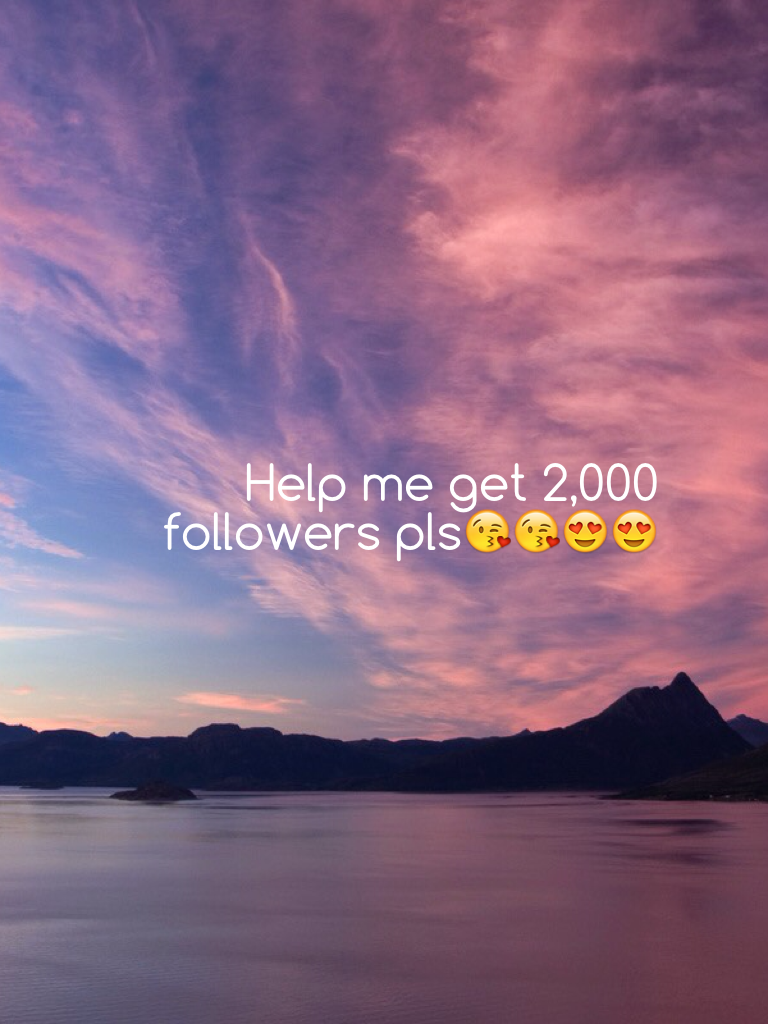 Help me get 2,000 followers pls😘😘😍😍