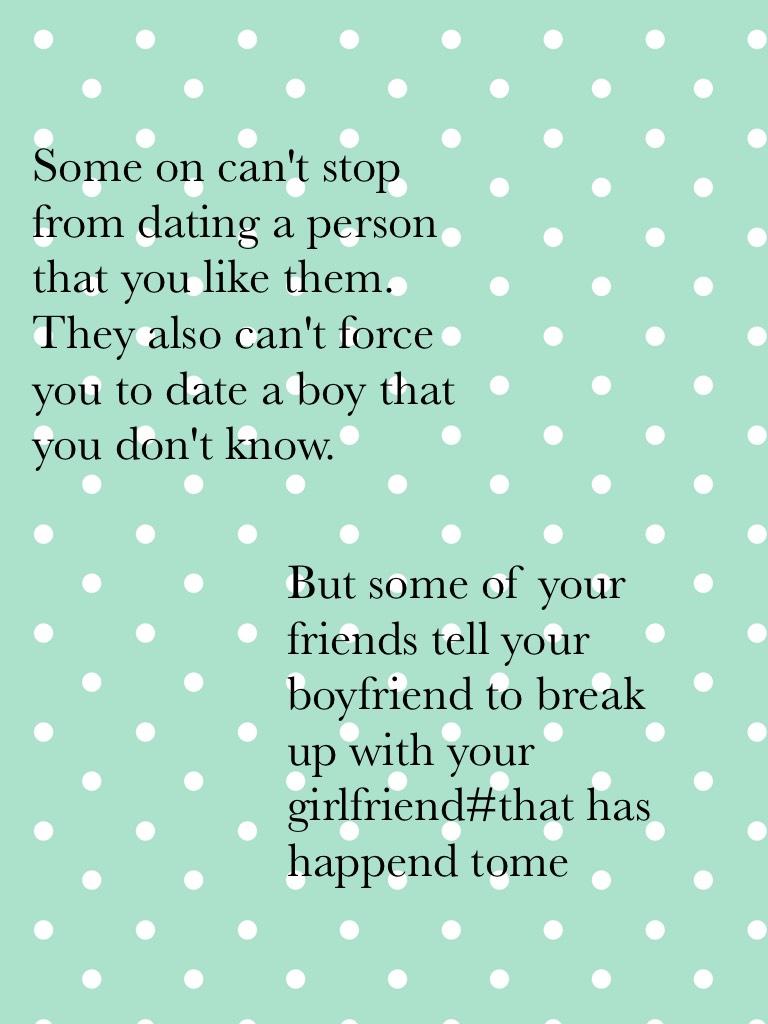 But some of your friends tell your boyfriend to break up with your girlfriend#that has happend tome