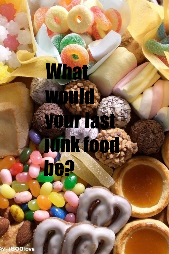 What would your last junk food be?