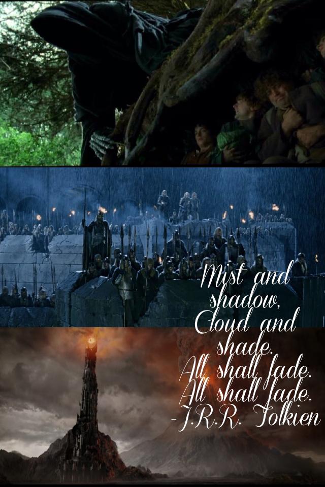 Mist and shadow,
Cloud and shade.
All shall fade. All shall fade.
-J.R.R. Tolkien #Tolkien4Life