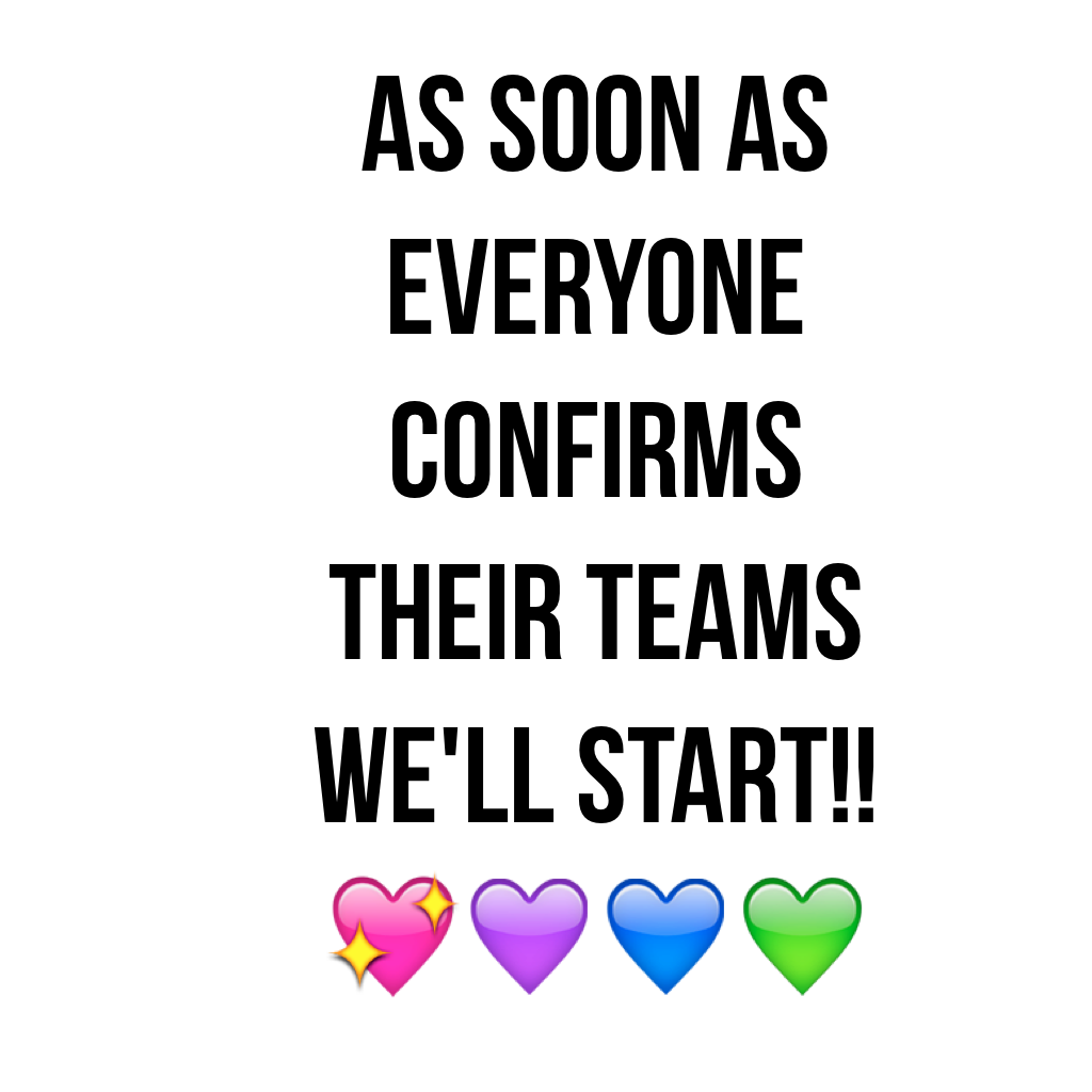 as soon as everyone confirms their teams we'll start!!💖💜💙💚
