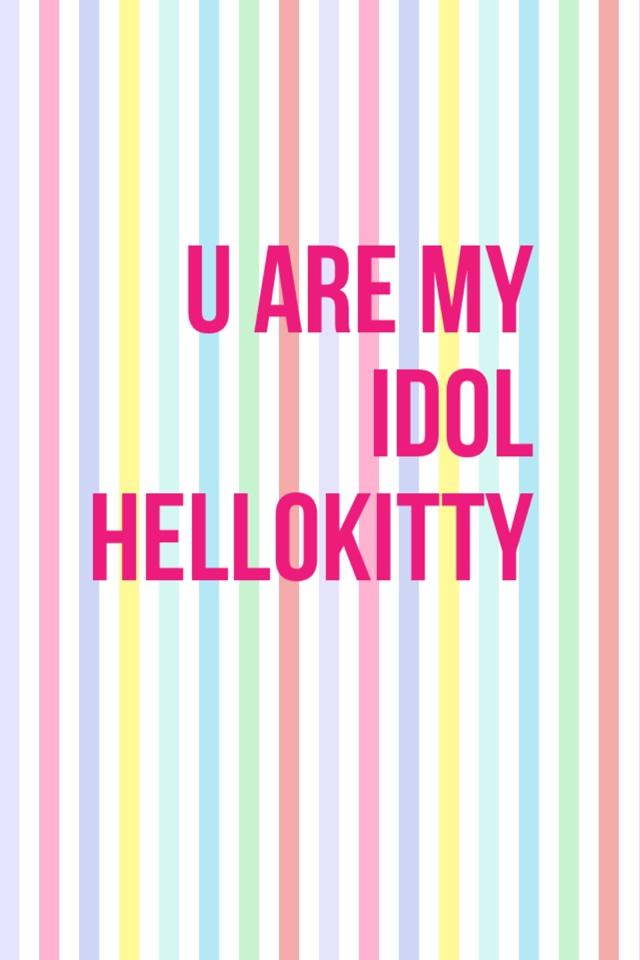 U are my idol hellokitty