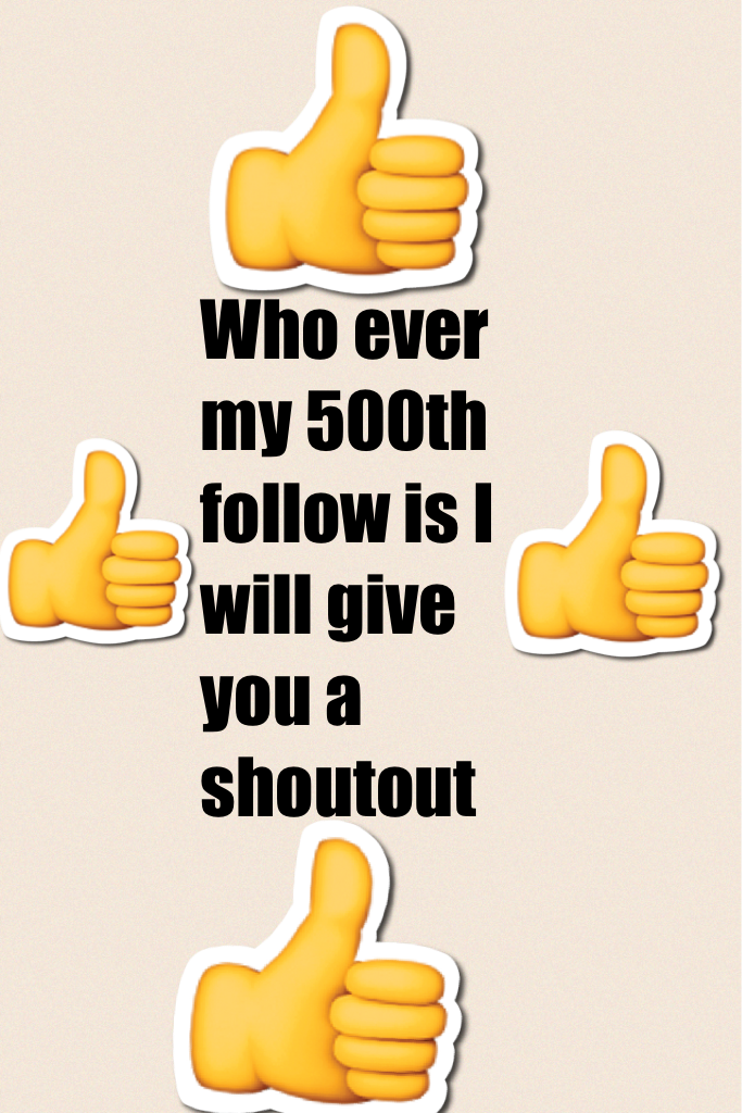 Who ever my 500th follow is I will give you a shoutout 