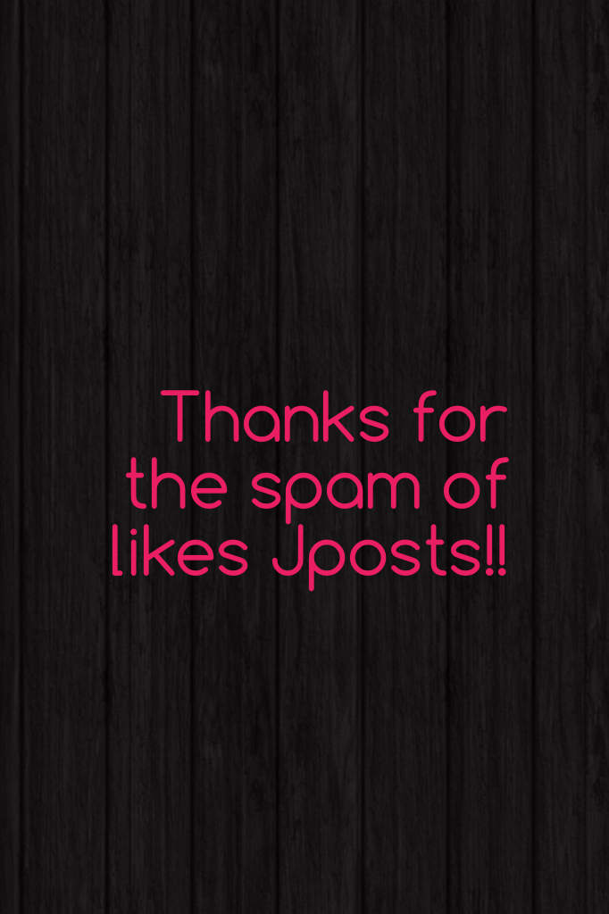 Thanks for the spam of likes Jposts!!