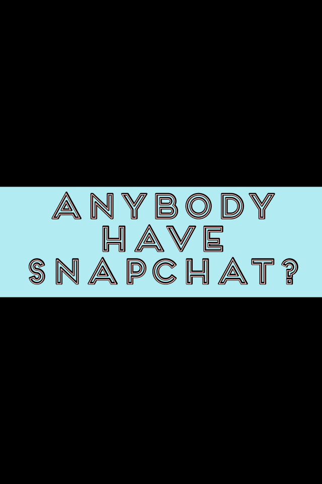 Anybody have snapchat?