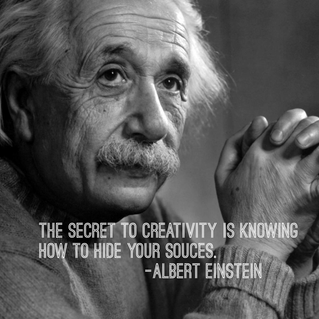 The secret to creativity is knowing how to hide your souces.
                     -Albert einstein