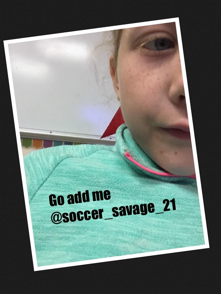 Go add me @soccer_savage_21 